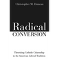 Radical Conversion: Theorizing Catholic Citizenship in the American Liberal Tradition - Hardcover