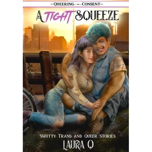 A Tight Squeeze: Smutty Trans and Queer Stories (Queering Consent) - Paperback