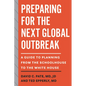 Preparing for the Next Global Outbreak: A Guide to Planning from the Schoolhouse to the White House - Paperback