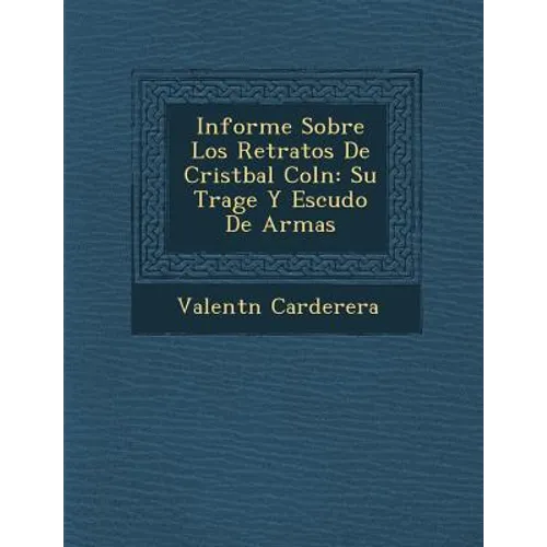 Informe Sobre Los Retratos De Crist�bal Col�n: Su Trage Y Escudo De Armas - Paperback
