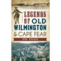 Legends of Old Wilmington & Cape Fear - Hardcover