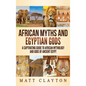 African Myths and Egyptian Gods: A Captivating Guide to African Mythology and Gods of Ancient Egypt - Hardcover