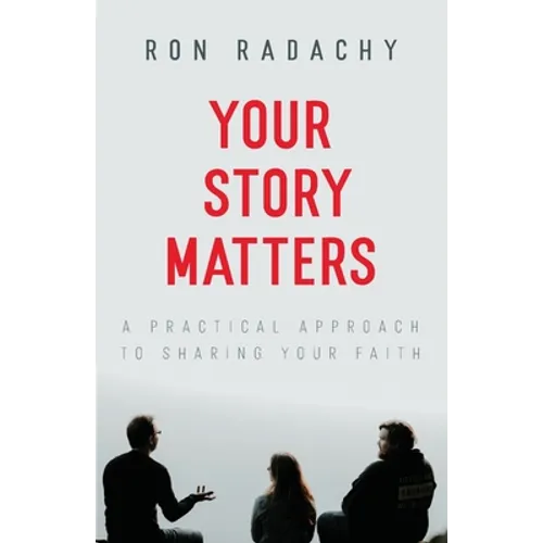 Your Story Matters: A Practical Approach to Sharing Your Faith - Paperback