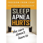 Freedom from CPAP: Sleep Apnea Hurts, the Cure Doesn't Have To - Paperback