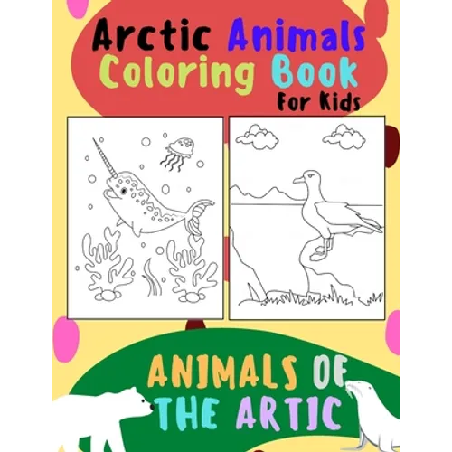 Animals of The Arctic. Arctic Animals Coloring Book for Kids: Wonderful Arctic Animals Coloring Book for Children of All Ages. Polar Bear, Narwhal, Wa - Paperback