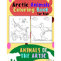 Animals of The Arctic. Arctic Animals Coloring Book for Kids: Wonderful Arctic Animals Coloring Book for Children of All Ages. Polar Bear, Narwhal, Wa - Paperback