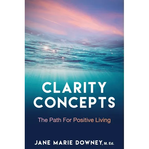 Clarity Concepts: The Path for Positive Living - Paperback