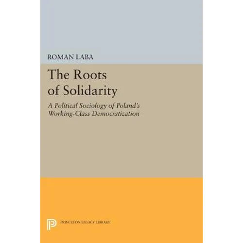 The Roots of Solidarity: A Political Sociology of Poland's Working-Class Democratization - Paperback