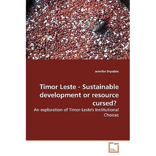 Timor Leste - Sustainable Development or Resource Cursed?: An Exploration of Timor-Leste's Institutional Choices - Paperback