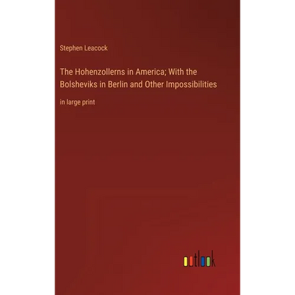 The Hohenzollerns in America; With the Bolsheviks in Berlin and Other Impossibilities: in large print - Hardcover