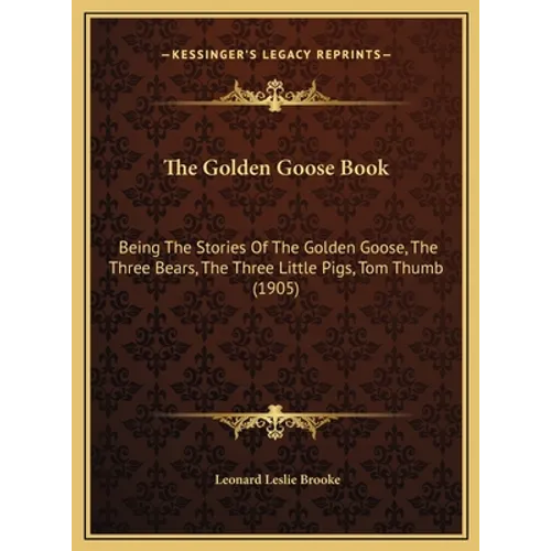 The Golden Goose Book: Being The Stories Of The Golden Goose, The Three Bears, The Three Little Pigs, Tom Thumb (1905) - Hardcover