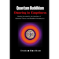 Quantum Buddhism: Dancing in Emptiness: Reality Revealed in the Interface of Quantum Theory and Buddhist Metaphysics - Paperback