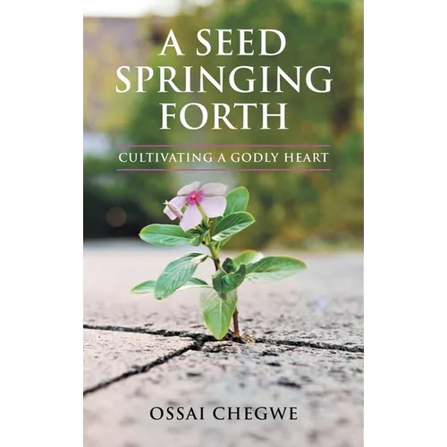 A Seed Springing Forth: Cultivating a Godly Heart - Hardcover