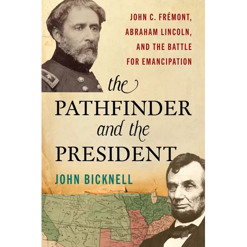 The Pathfinder and the President: John C. Frémont, Abraham Lincoln, and the Battle for Emancipation - Hardcover