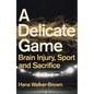 A Delicate Game: Brain Injury, Sport and Sacrifice - Hardcover