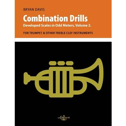 Combination Drills: Developed Scales in Odd Meters, Volume 2. For Trumpet & Other Treble Clef Instruments - Paperback