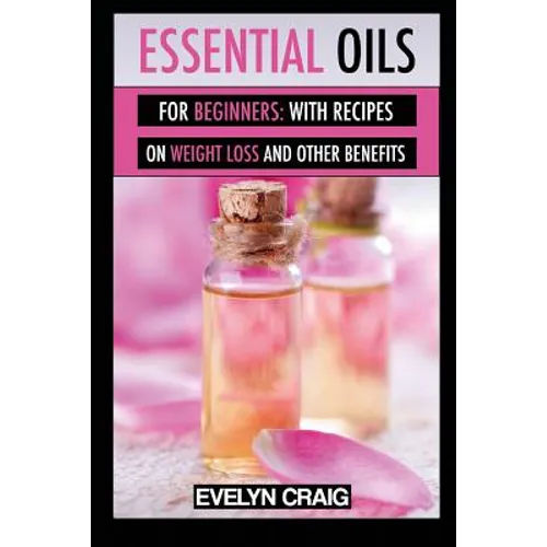 Essential Oils for beginners: With everything on weight loss and other benefits - Paperback