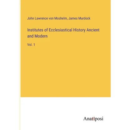 Institutes of Ecclesiastical History Ancient and Modern: Vol. 1 - Paperback