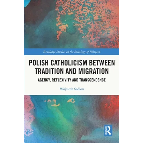Polish Catholicism Between Tradition and Migration: Agency, Reflexivity and Transcendence - Paperback