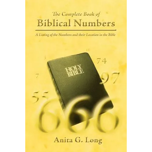The Complete Book of Biblical Numbers: A Listing of the Numbers and Their Location in the Bible - Paperback