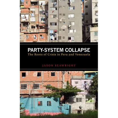 Party-System Collapse: The Roots of Crisis in Peru and Venezuela - Hardcover
