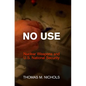 No Use: Nuclear Weapons and U.S. National Security - Hardcover
