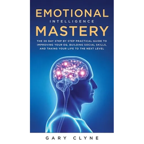 Emotional Intelligence Mastery (EQ): The Guide to Mastering Emotions and Why It Can Matter More Than IQ: The Guide to Mastering Emotions and Why It Ca - Hardcover