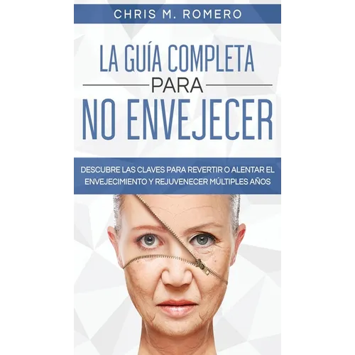 La Guía Completa para No Envejecer: Descubre las Claves para Revertir o Alentar el Envejecimiento y Rejuvenecer Múltiples Años - Hardcover