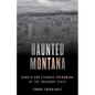 Haunted Montana: Ghosts and Strange Phenomena of the Treasure State - Paperback