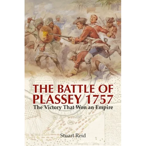 The Battle of Plassey 1757: The Victory That Won an Empire - Paperback
