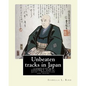 Unbeaten tracks in Japan: an account of travels on horseback in the interior: including visits to the aborigines of Yezo and the shrines of Nikk - Paperback
