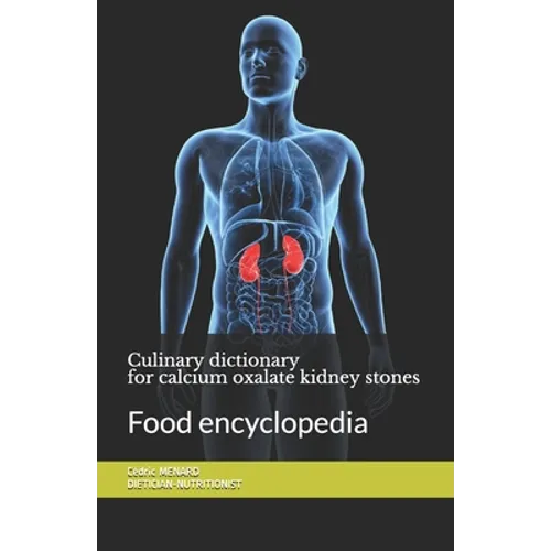 Culinary dictionary for calcium oxalate kidney stones: Food encyclopedia - Paperback