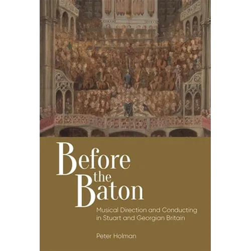 Before the Baton: Musical Direction and Conducting in Stuart and Georgian Britain - Hardcover