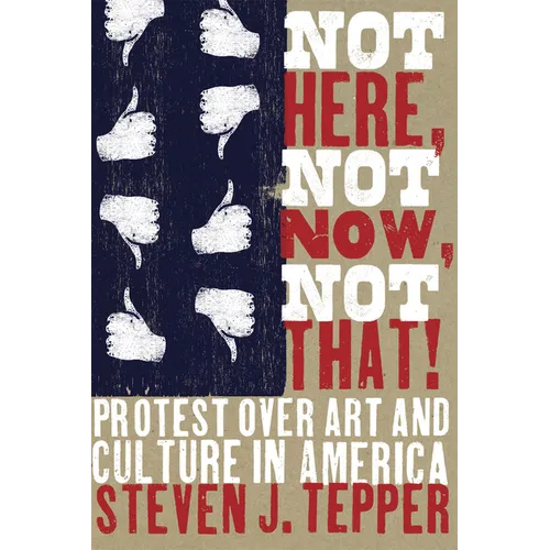 Not Here, Not Now, Not That!: Protest over Art and Culture in America - Paperback