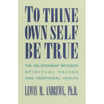To Thine Own Self Be True: The Relationship Between Spiritual Values and Emotional Health - Paperback