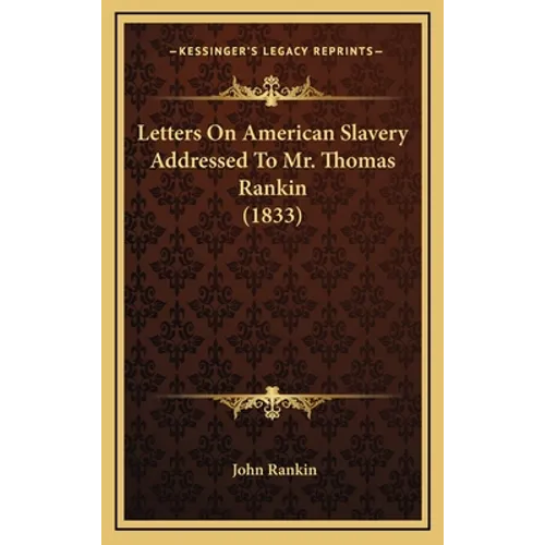 Letters On American Slavery Addressed To Mr. Thomas Rankin (1833) - Hardcover