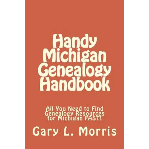 Handy Michigan Genealogy Handbook: All You Need to Find Genealogy Resources for Michigan FAST! - Paperback
