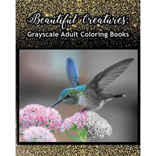 Beautiful Creatures: Grayscale Adult Coloring Books: Coloring Books for Grown-Ups 100 Pages - Paperback