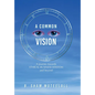 A Common Vision: A Journey Towards Ethical Business Wisdom and Beyond - Hardcover