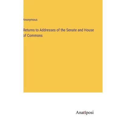 Returns to Addresses of the Senate and House of Commons - Hardcover