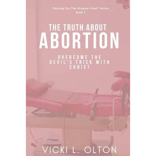 The Truth About Abortion: Overcome The Devil's Trick With Christ - Paperback
