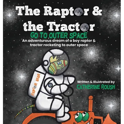 The Raptor & the Tractor Go to Outer Space: An adventurous dream of a boy raptor and tractor rocketing to outer space - Hardcover