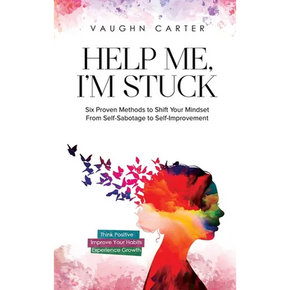 Help Me, I'm Stuck: Six Proven Methods to Shift Your Mindset From Self-Sabotage to Self-Improvement - Hardcover