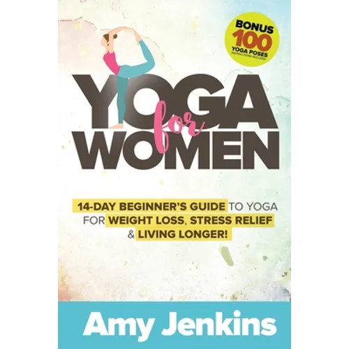 Yoga for Women: 14-Day Beginner's Guide to Yoga for Weight Loss, Stress Relief & Living Longer! (BONUS: 100 Yoga Poses with Instructions) - Paperback