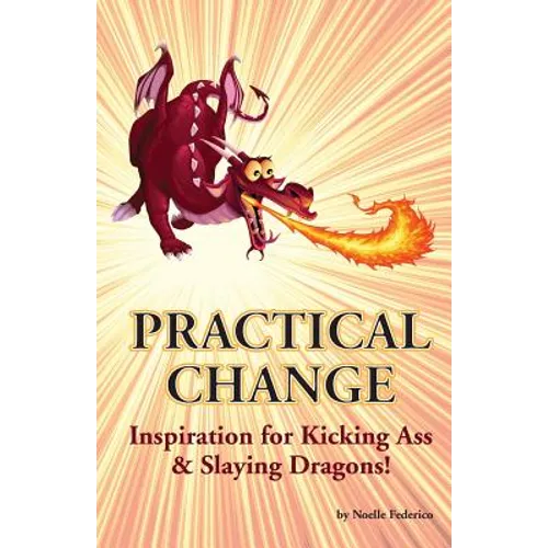 Practical Change: Inspiration for Kicking Ass & Slaying Dragons - Paperback