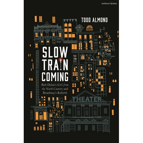 Slow Train Coming: Bob Dylan's Girl from the North Country and Broadway's Rebirth - Hardcover