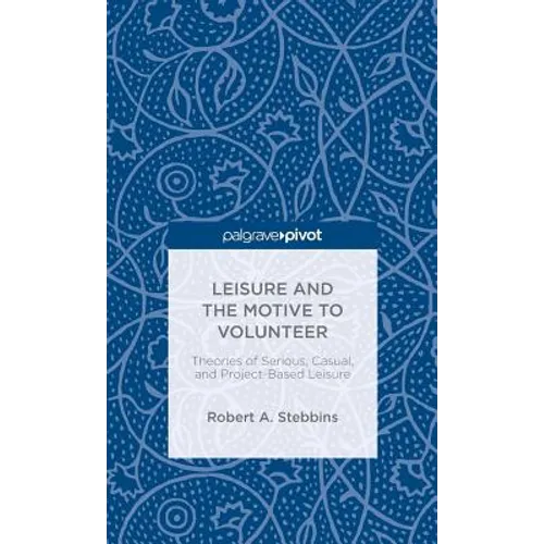 Leisure and the Motive to Volunteer: Theories of Serious, Casual, and Project-Based Leisure - Hardcover