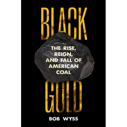 Black Gold: The Rise, Reign, and Fall of American Coal - Hardcover