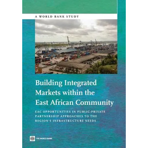 Building Integrated Markets Within the East African Community: Eac Opportunities in Public-Private Partnership Approaches to the Region's Infrastructu - Paperback
