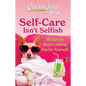 Chicken Soup for the Soul: Self-Care Isn't Selfish: 101 Stories about Looking Out for Yourself - Paperback